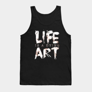 Life Is A Dying Art Tank Top